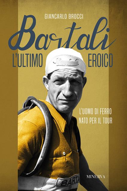 Bartali, l'ultimo eroico. L'uomo di ferro nato per il Tour - Giancarlo Brocci - copertina