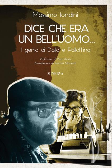 Dice che era un bell'uomo... Il genio di Dalla e Pallottino - Massimo Iondini - copertina