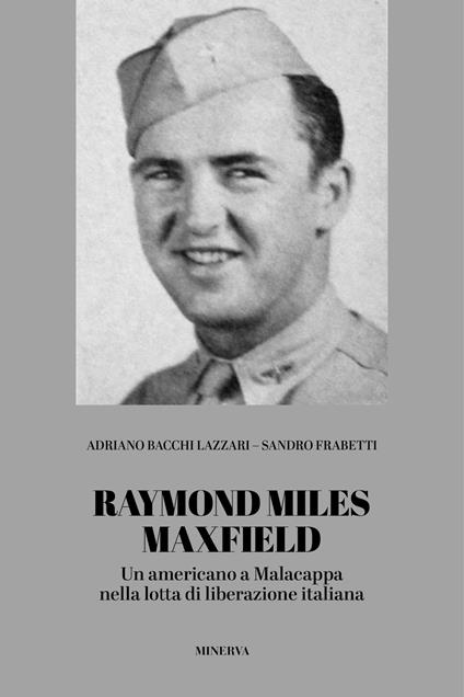 Raymond Miles Maxfield. Un americano a Malacappa nella lotta di liberazione italiana - Adriano Bacchi Lazzari,Sandro Frabetti - copertina