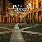 I portici di Bologna. Patrimonio di cultura e identità. Ediz. illustrata