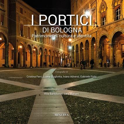 I portici di Bologna. Patrimonio di cultura e identità. Ediz. illustrata - Rita Bartolomei,Lara Mariani - copertina