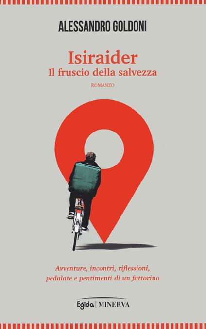 Isiraider. Il fruscio della salvezza. Avventure, incontri, riflessioni, pedalate e pentimenti di un fattorino - Alessandro Goldoni - copertina