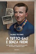 A tutto gas e senza freni. Gigi Villoresi: amori e dolori di un mito tra Maserati, Ferrari e Lancia