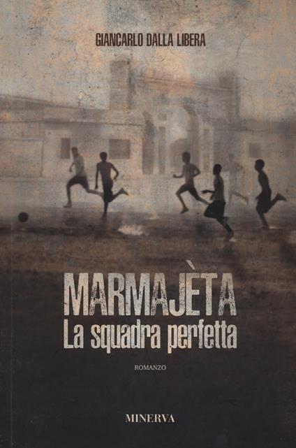 Marmajèta. La squadra perfetta - Giancarlo Dalla Libera - copertina