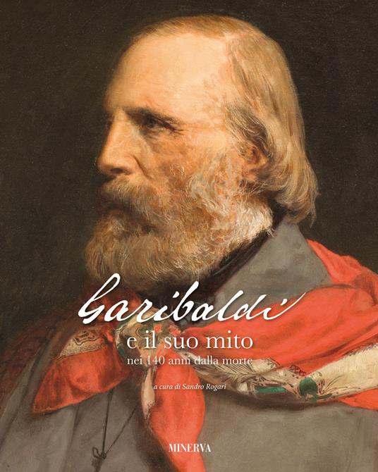 Garibaldi e il suo mito nei 140 anni dalla morte. Ediz. a colori - copertina