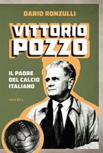 Vittorio Pozzo. Il padre del calcio italiano