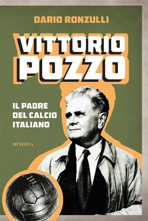 Vittorio Pozzo. Il padre del calcio italiano - Dario Ronzulli - ebook