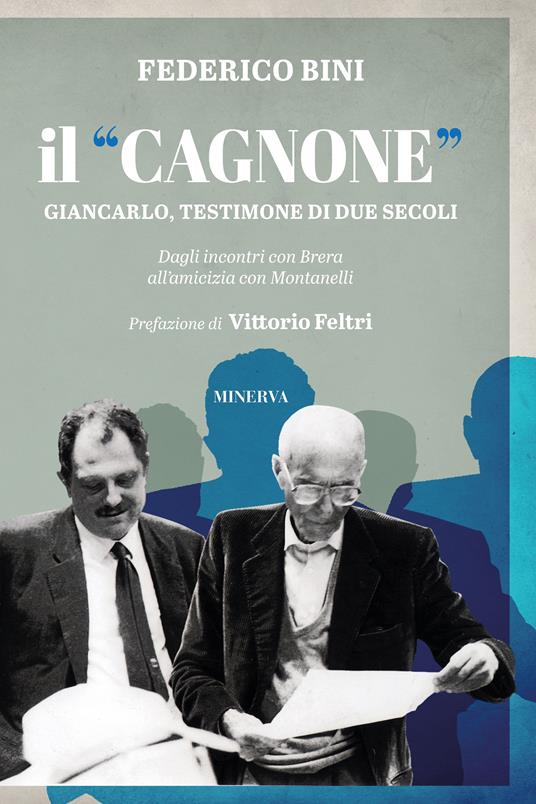 Il «Cagnone». Giancarlo, testimone di due secoli. Dagli incontri con Brera all'amicizia con Montanelli - F. Bini - copertina