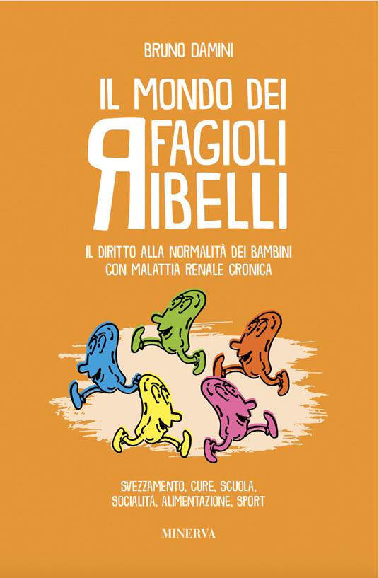 Il mondo dei fagioli ribelli. Il diritto alla normalità dei bambini con malattia renale cronica. Svezzamento, cure, scuola, socialità, alimentazione, sport - Bruno Damini - copertina