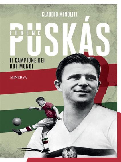 Ferenc Puskás. Il campione dei due mondi - Claudio Minoliti - ebook