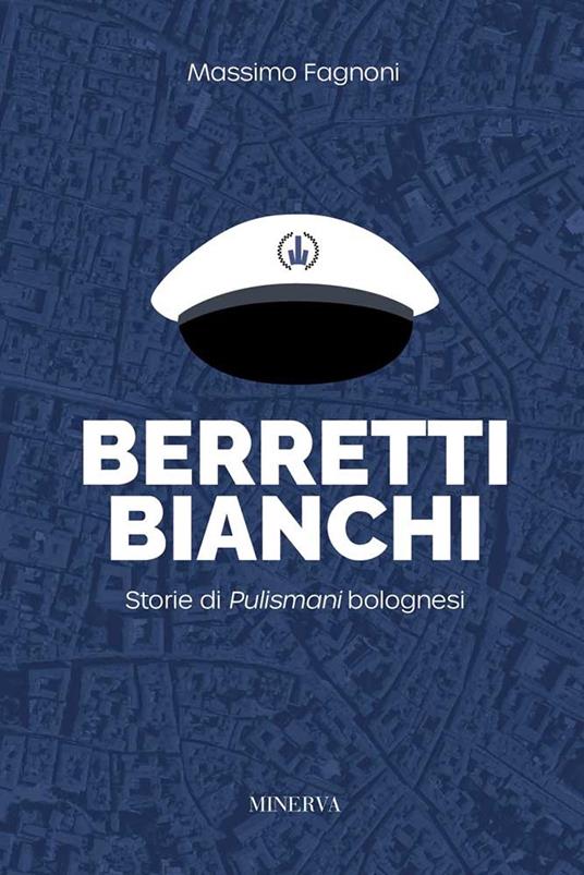 Berretti bianchi. Storie di Pulismani bolognesi - Massimo Fagnoni - copertina