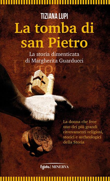 La tomba di San Pietro. La storia dimenticata di Margherita Guarducci - Tiziana Lupi - copertina