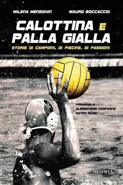 Calottina e palla gialla. Storie di campioni, di piscine, di passioni - Mauro Boccaccio,Milena Meneghin - copertina
