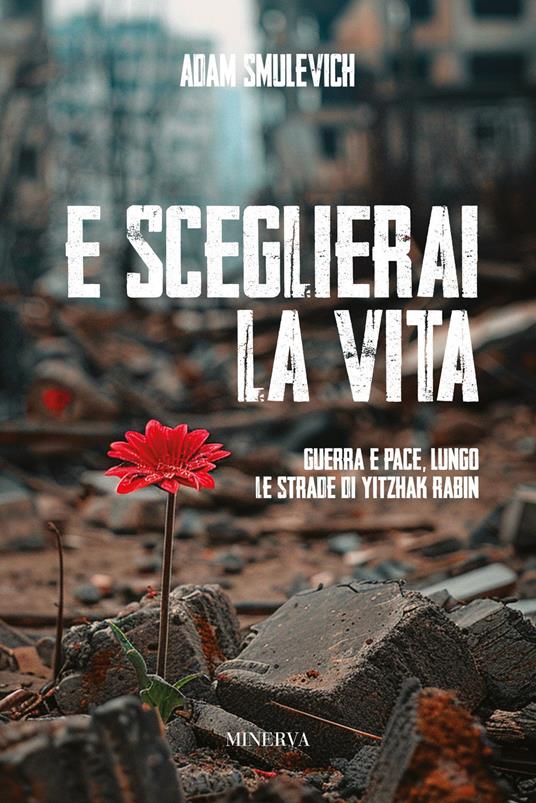 E sceglierai la vita. Guerra e pace lungo le strade di Yitzhak Rabin - Adam Smulevich - copertina
