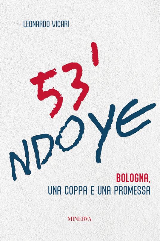 53' Ndoye. Bologna, una coppa e una promessa - Leonardo Vicari - copertina