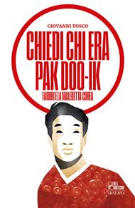Chiedi chi era Pak Doo-Ik. Fabbri e la maledetta Corea
