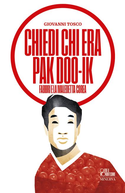 Chiedi chi era Pak Doo-Ik. Fabbri e la maledetta Corea - Giovanni Tosco - copertina
