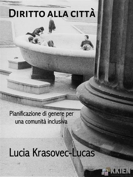 Diritto alla città. Pianificazione di genere per una comunità inclusiva - Lucia Krasovec-Lucas - ebook