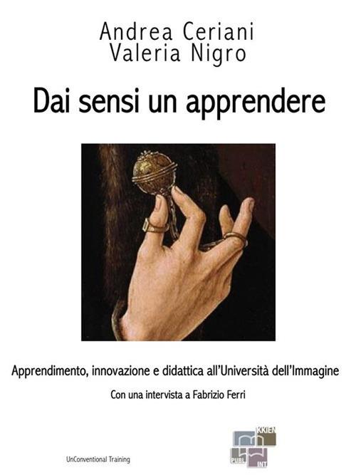 Dai sensi un apprendere. Apprendimento, innovazione e didattica all'Università dell'Immagine - Andrea Ceriani,Valeria Nigro - ebook
