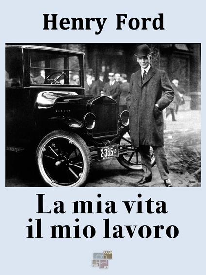 La mia vita e il mio lavoro - Henry Ford - ebook