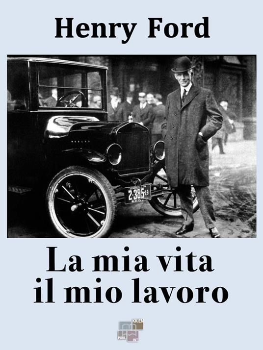 La mia vita e il mio lavoro - Henry Ford - ebook