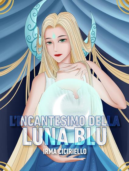 L' incantesimo della Luna Blu - Irma Ciciriello,Chiara De Giorgi,Giuseppe Di Benedetto - ebook