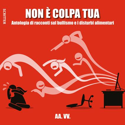 Non è colpa tua. Antologia di racconti sul bullismo e i disturbi alimentari - Lidia Borghi,Roberta Martinetti,Vincenzo Romano,Enrico Triolo - ebook