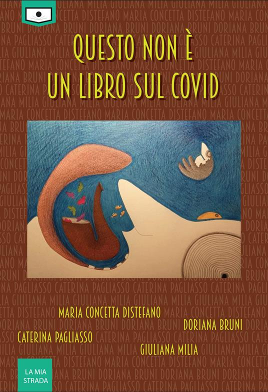 Questo non è un libro sul Covid - Maria Concetta Distefano,Doriana Bruni,Caterina Pagliasso - copertina