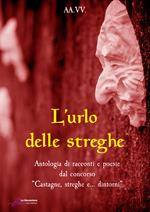 L' urlo delle streghe. Antologia di racconti e poesie dal concorso «Castagne, streghe e... dintorni». Ediz. integrale