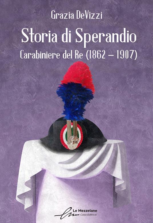 Storia di Sperandio. Carabiniere del Re (1862 - 1907) - Grazia DeVizzi - copertina