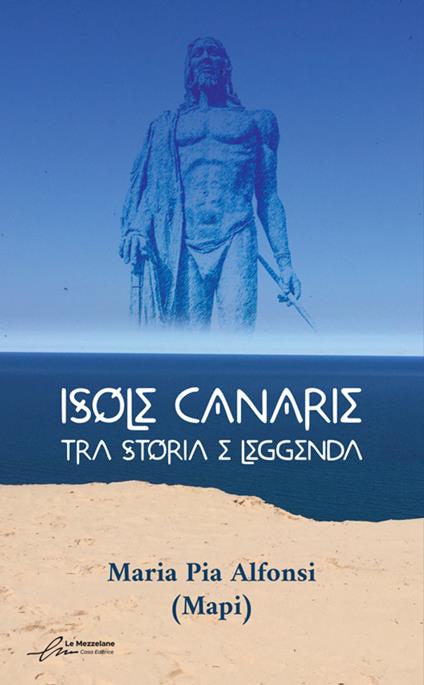 Isole Canarie. Tra storia e leggenda - Maria Pia (Mapi) Alfonsi - copertina