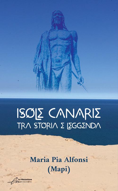 Isole Canarie. Tra storia e leggenda - Maria Pia (Mapi) Alfonsi - copertina
