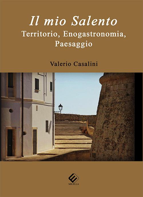 Il mio Salento. Territorio, enogastronomia, paesaggio - Valerio Casalini - copertina