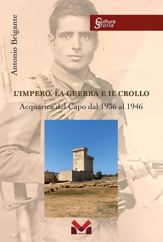 L'impero, la guerra e il crollo. Acquarica del Capo dal 1936 al 1946 - Antonio Brigante - copertina