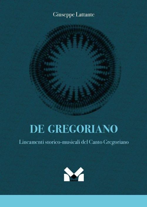 De gregoriano. Lineamenti storico-musicali del canto Gregoriano - Giuseppe Lattante - copertina