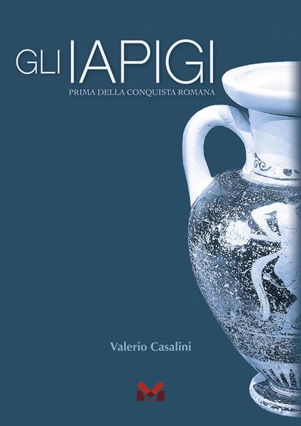 Gli Iapigi. Prima della conquista romana - Valerio Casalini - copertina