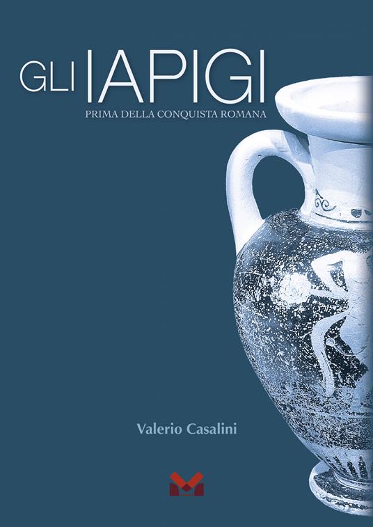 Gli Iapigi. Prima della conquista romana - Valerio Casalini - copertina