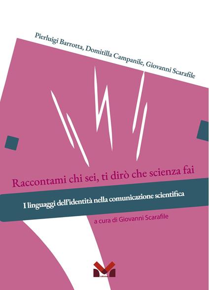 Raccontami chi sei, ti dirò che scienza fai. I linguaggi dell'identità nella comunicazione scientifica - Pierluigi Barrotta,Domitilla Campanile,Giovanni Scarafile - copertina