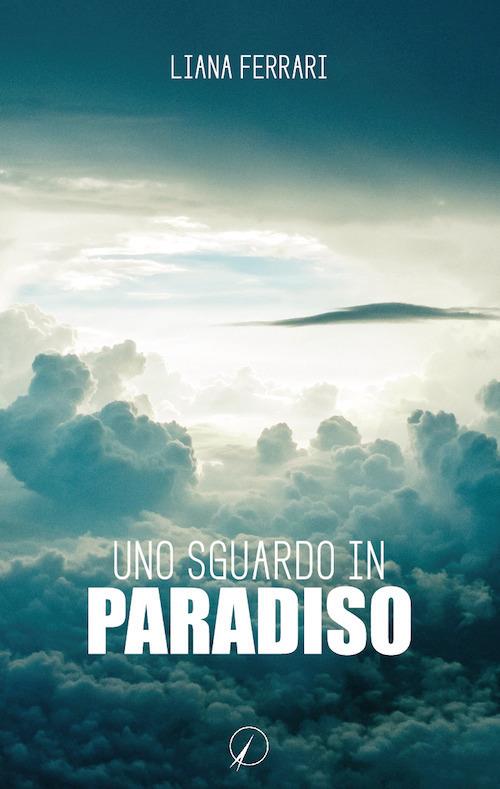 Uno sguardo in paradiso. Messaggi dall'aldilà - Liana Ferrari - copertina