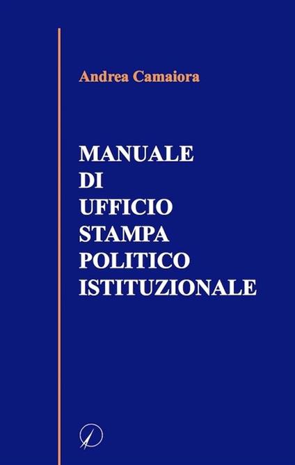 Manuale di ufficio stampa politico istituzionale - Andrea Camaiora - ebook
