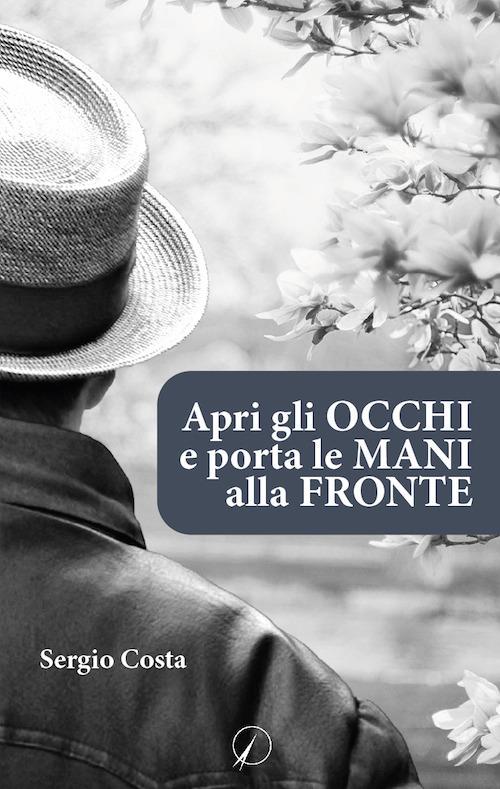 Apri gli occhi e porta le mani alla fronte - Sergio Costa - copertina