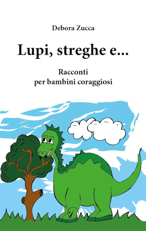 Lupi, streghe e.... Racconti per bambini coraggiosi - Debora Zucca - copertina