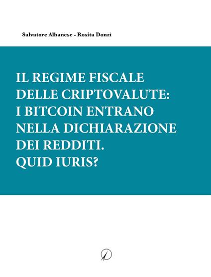 Il regime fiscale delle criptovalute: i bitcoin entrano nella dichiarazione dei redditi. Quid iuris? - Salvatore Albanese,Rosita Donzì - ebook