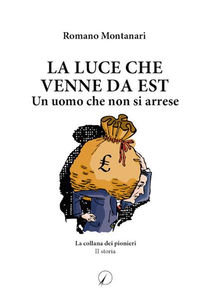 La luce che venne da Est. Un uomo che non si arrese - Romano Montanari - copertina
