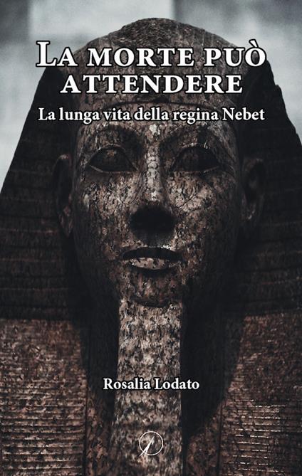 La morte può attendere. La lunga vita della regina Nebet - Rosalia Lodato - copertina