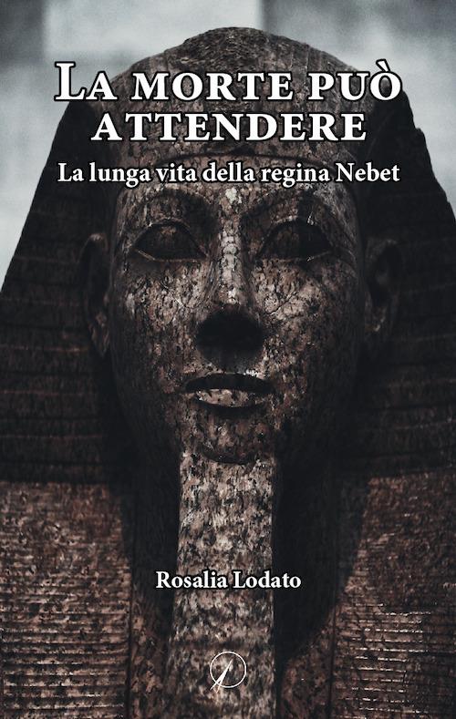 La morte può attendere. La lunga vita della regina Nebet - Rosalia Lodato - copertina