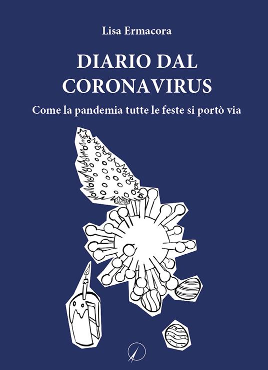 Diario dal Coronavirus. Come la pandemia tutte le feste si portò via - Lisa Ermacora - copertina