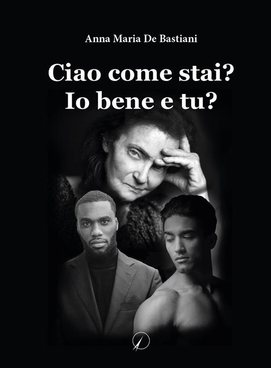 Ciao come stai? Io sto bene e tu? - Anna Maria De Bastiani - copertina