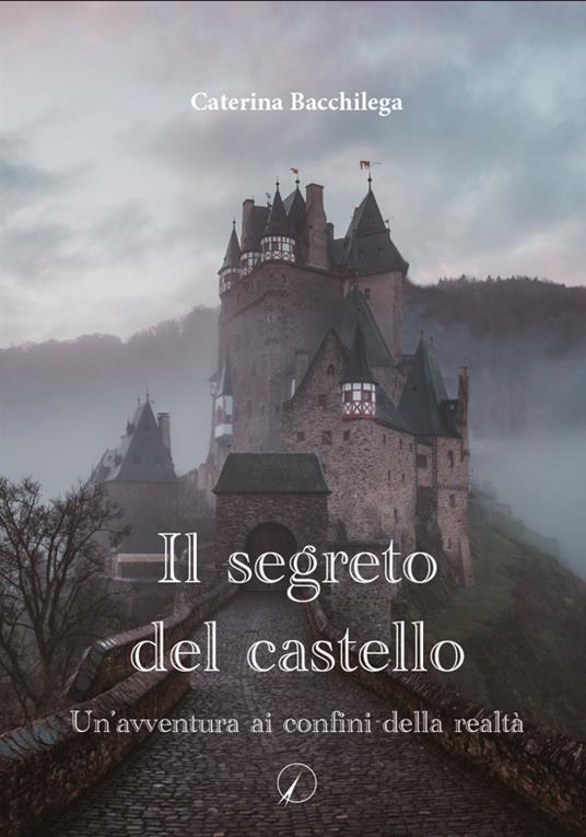 Il segreto del castello. Un'avventura ai confini della realtà - Caterina Bacchilega - copertina
