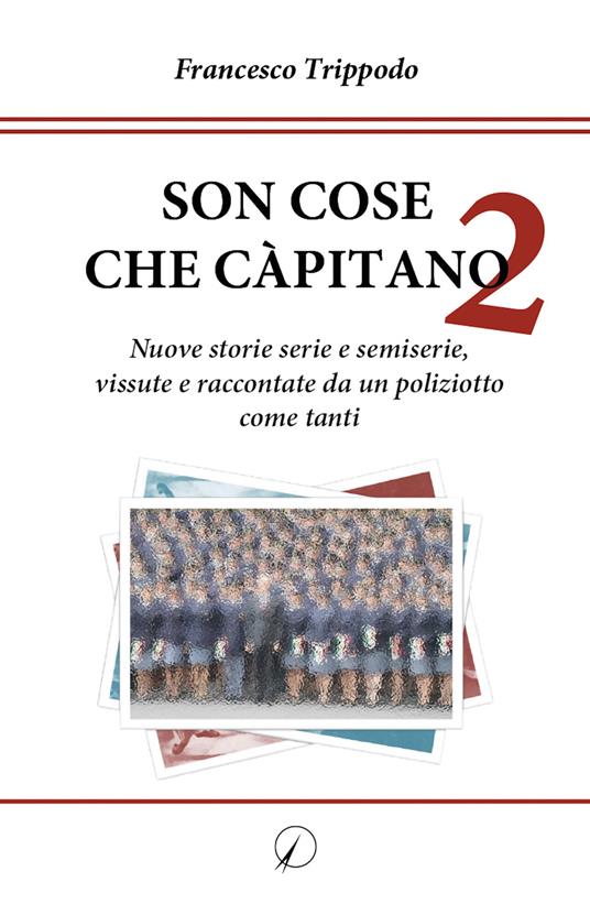 Son cose che càpitano. Vol. 2: Nuove storie serie e semiserie, vissute e raccontate da un poliziotto come tanti - Francesco Trippodo - copertina